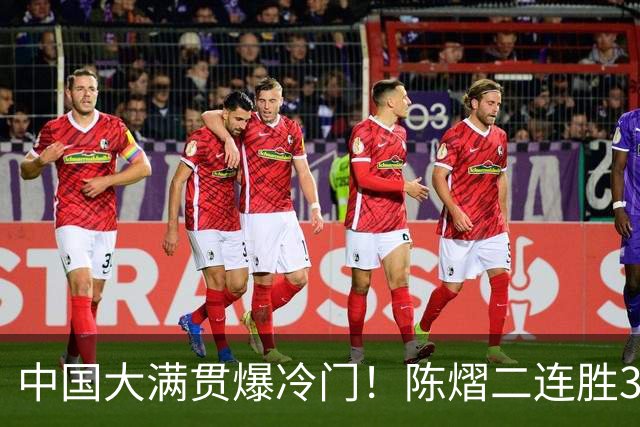 中国大满贯爆冷门！陈熠二连胜3:1“掀翻”国乒克星，女队杀疯了