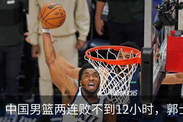 中国男篮两连败不到12小时，郭士强宣布2大重磅消息，姚明没说错