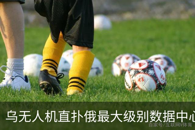 乌无人机直扑俄最大级别数据中心：总投资或达3000亿卢布