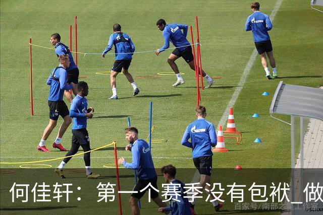 何佳轩：第一个赛季没有包袱 做好本职工作 尽最大努力帮球队赢球