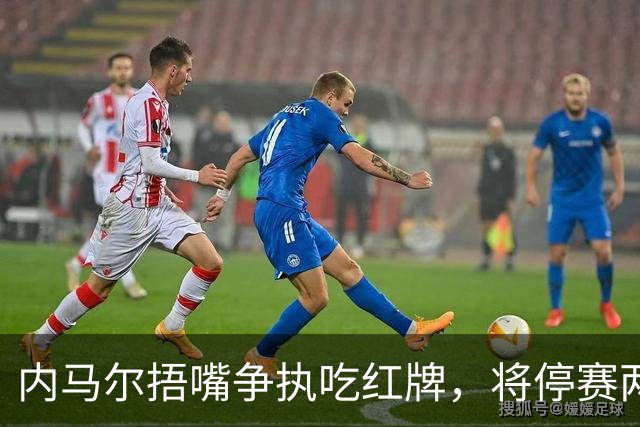 内马尔捂嘴争执吃红牌，将停赛两场
