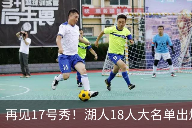 再见17号秀！湖人18人大名单出炉，NBA球队实力榜更新