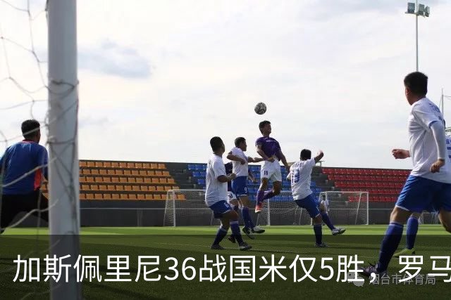 加斯佩里尼36战国米仅5胜，罗马主场10年不胜