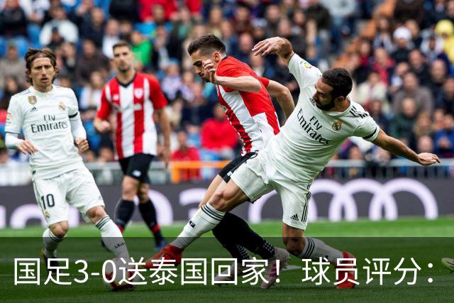 国足3-0送泰国回家！球员评分：5人获高分 依木兰高级货 MVP非李昊