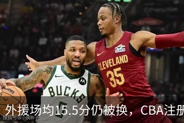 外援场均15.5分仍被换，CBA注册缩至6人次逼各队算账