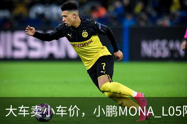 大车卖小车价，小鹏MONA L05限时13.98万起