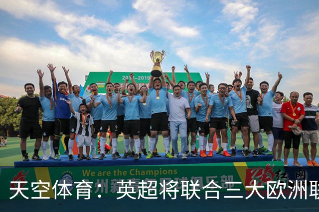 天空体育：英超将联合三大欧洲联赛发表联合声明，以抗议FIFA