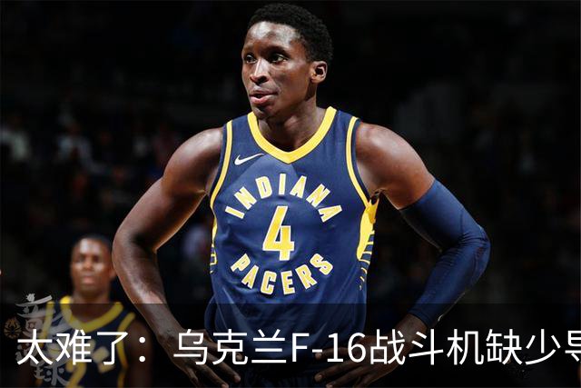 太难了：乌克兰F-16战斗机缺少导弹，现在连炮弹都不够用