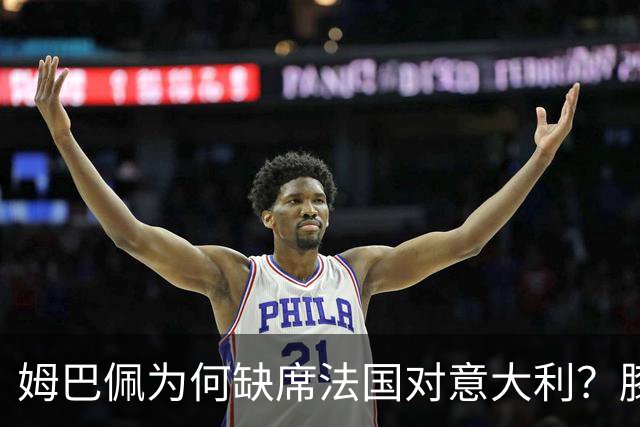 姆巴佩为何缺席法国对意大利？膝盖一射后伤退