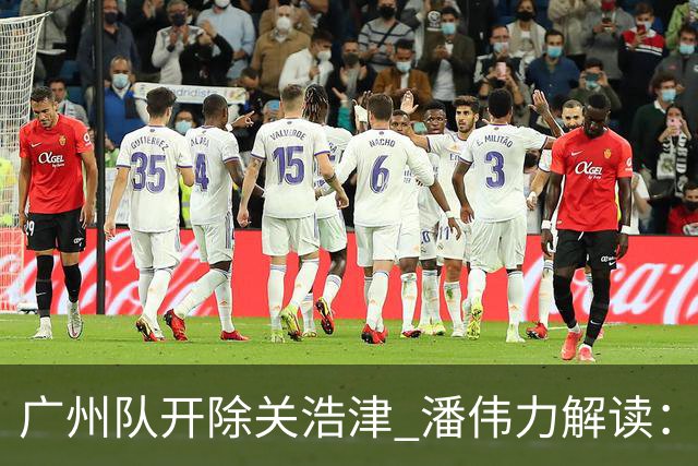 广州队开除关浩津 潘伟力解读：或起到相反效果