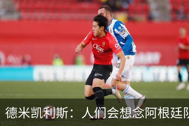 德米凯利斯：人们会想念阿根廷队的梅西，他留下了巨大的遗产