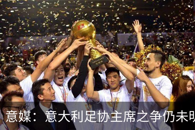 意媒：意大利足协主席之争仍未明朗，意甲联盟的11票至关重要
