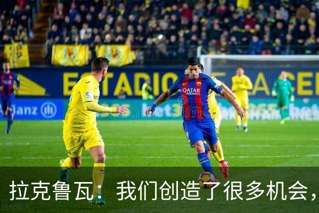 拉克鲁瓦：我们创造了很多机会，但多纳鲁马非常出色