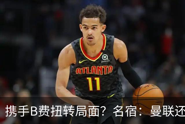 携手B费扭转局面？名宿：曼联还是快放过卡里克吧！