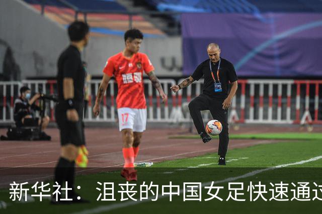 新华社：沮丧的中国女足快速通过混采区，仅留下吴海燕接受采访