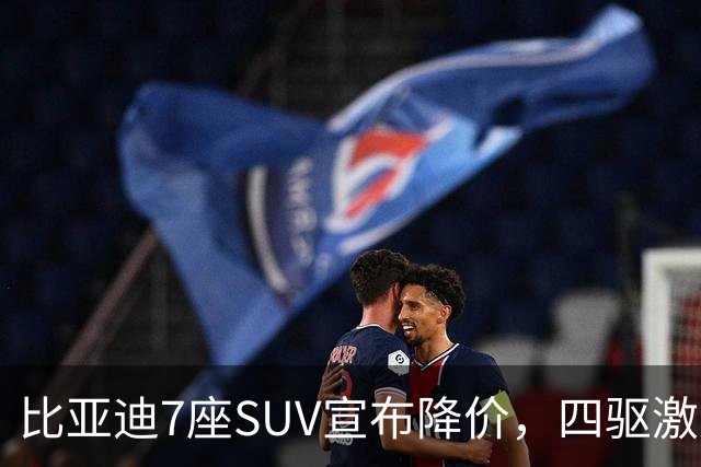 比亚迪7座SUV宣布降价，四驱激光雷达版，21.68万元