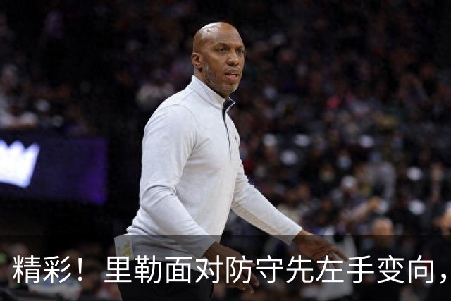 精彩！里勒面对防守先左手变向，随后上下步轻巧上篮得手