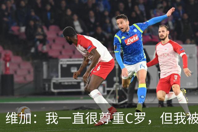 维加：我一直很尊重C罗，但我被告知不要就他的情况发表评论