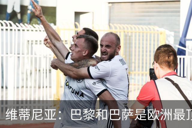 维蒂尼亚：巴黎和巴萨是欧洲最顶尖球队，拜仁也在此行列