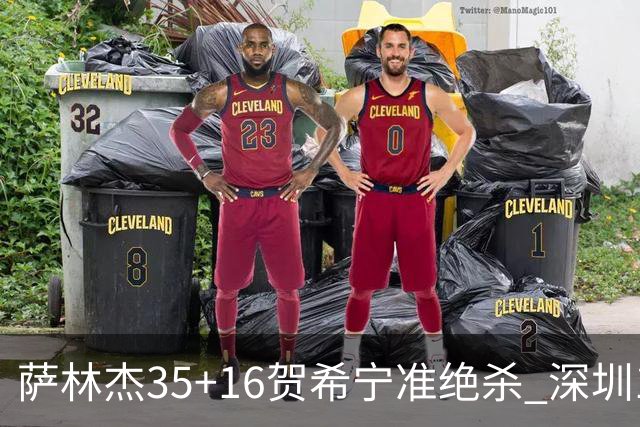 萨林杰35+16贺希宁准绝杀 深圳1分险胜同曦