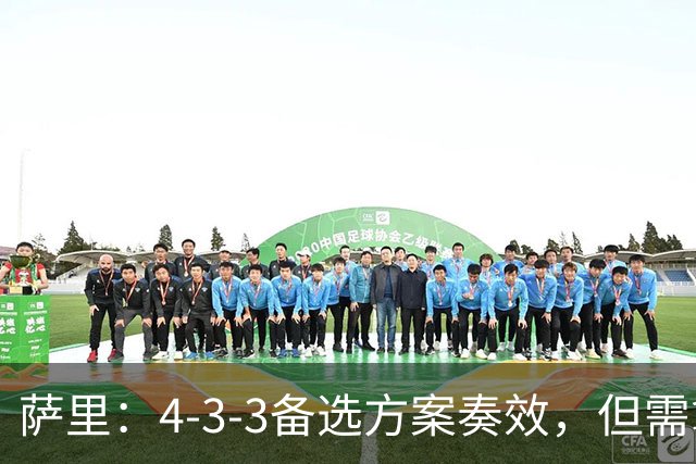 萨里：4-3-3备选方案奏效，但需拿捏好因为风险更大