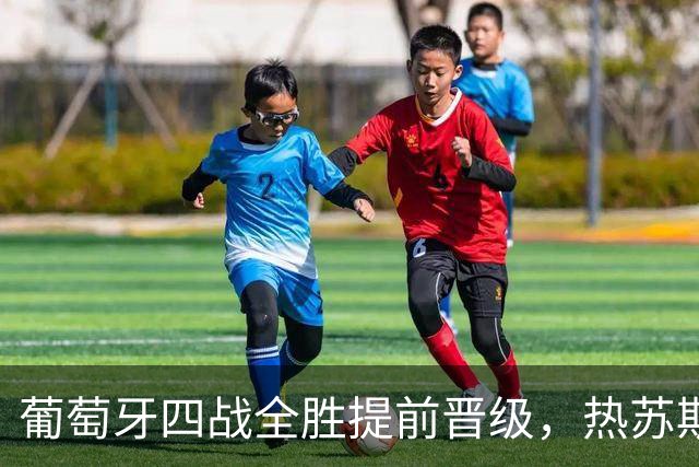 葡萄牙四战全胜提前晋级，热苏斯社媒：充满信心迎接下一阶段