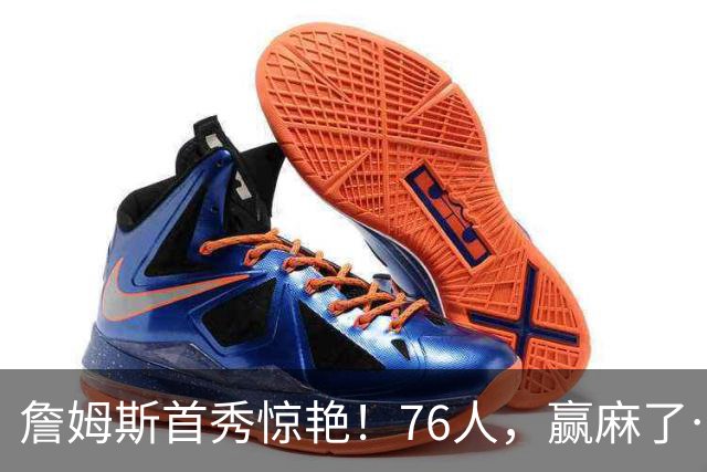 詹姆斯首秀惊艳！76人，赢麻了……