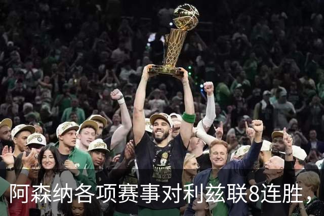 阿森纳各项赛事对利兹联8连胜，上次输球追溯到2003年