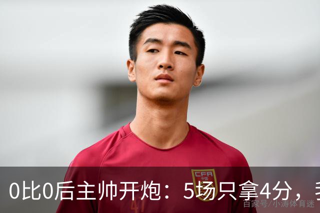 0比0后主帅开炮：5场只拿4分，我们配得上更多