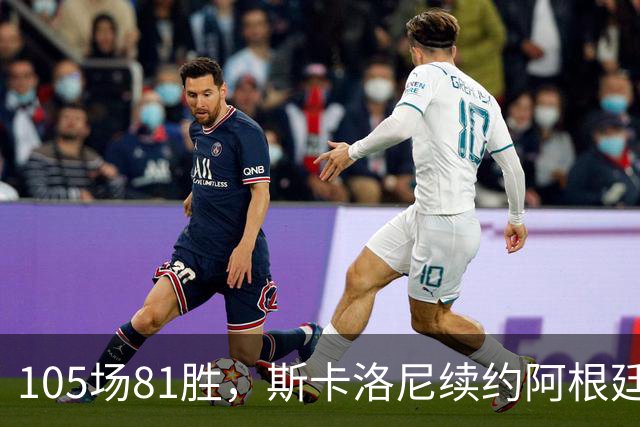 105场81胜，斯卡洛尼续约阿根廷至2030世界杯