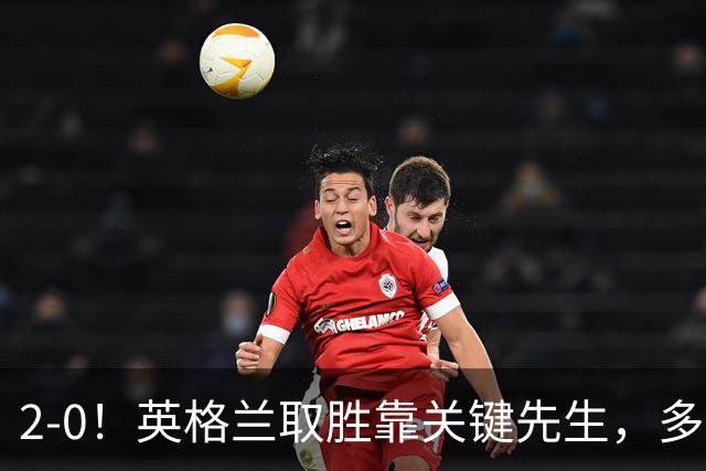 2-0！英格兰取胜靠关键先生，多1人却踢成这样，凯恩只能锦上添花
