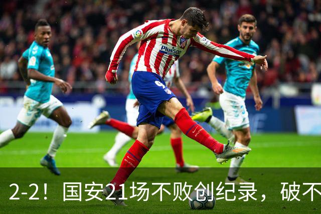 2-2！国安21场不败创纪录，破不了全北现代不胜魔咒，获球迷好评