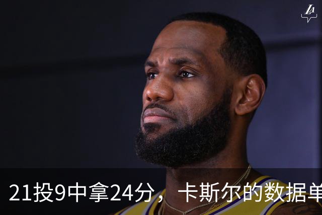 21投9中拿24分，卡斯尔的数据单藏着什么