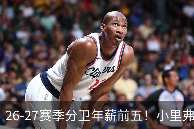 26-27赛季分卫年薪前五！小里弗斯上榜，爱德华兹仅第四
