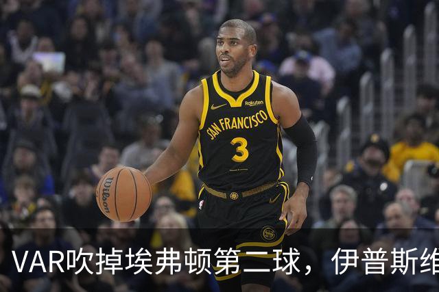 VAR吹掉埃弗顿第二球，伊普斯维奇0比1落败