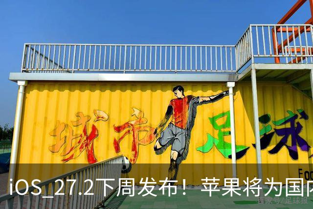 iOS 27.2下周发布！苹果将为国内用户带来两个新设置